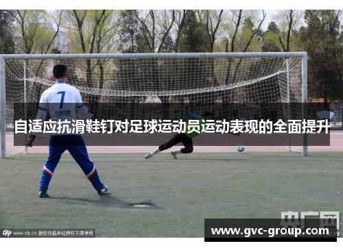 自适应抗滑鞋钉对足球运动员运动表现的全面提升