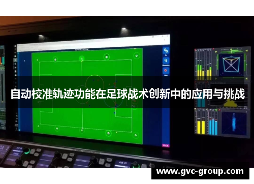 自动校准轨迹功能在足球战术创新中的应用与挑战